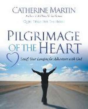 Pilgrimage of the Heart de Catherine Martin