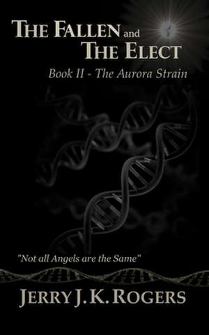 The Fallen and the Elect: Book II - The Aurora Strain de Jerry J. K. Rogers