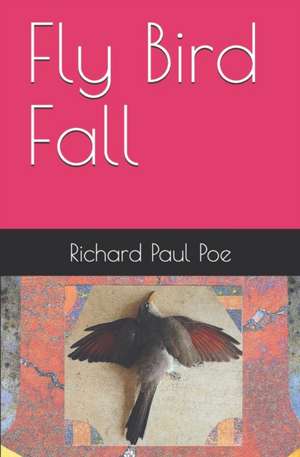 Fly Bird Fall de Richard Paul Poe