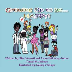 Growing Up to Be...Happy!: How to Succeed in the Book Business de Toneal M. Jackson