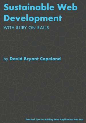 Sustainable Web Development with Ruby on Rails de David Bryant Copeland