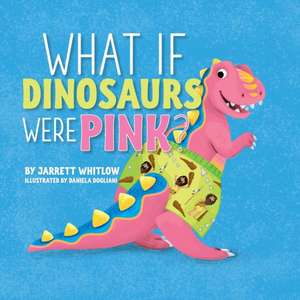 What if Dinosaurs were Pink? de Jarrett Whitlow