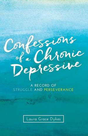 Confessions of a Chronic Depressive de Laura Grace Dykes