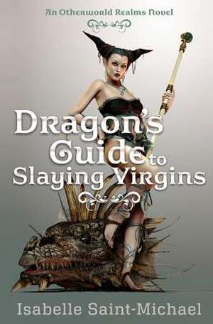 Dragon's Guide to Slaying Virgins de Isabelle Saint-Michael