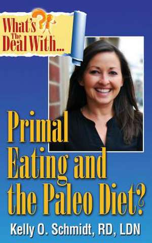 What's the Deal with Primal Eating and the Paleo Diet? de Kelly O. Schmidt