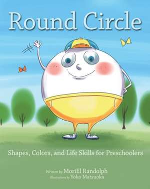 Round Circle: Shapes, Colors, and Life Skills for Preschoolers de Moriel Randolph