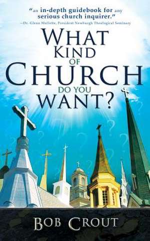 What Kind of Church Do You Want? de Bob Crout