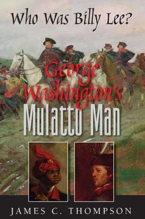 George Washington's Mulatto Man - Who Was Billy Lee? de James Thompson