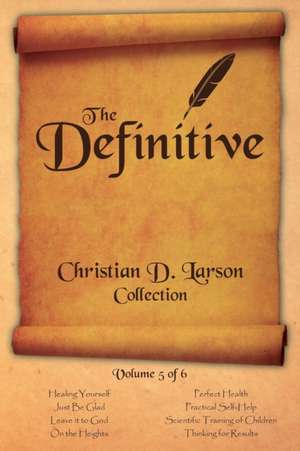 Christian D. Larson - The Definitive Collection - Volume 5 of 6 de Christian D. Larson