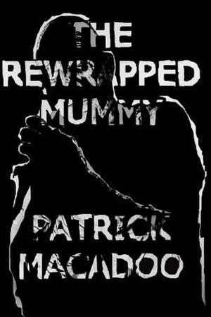 The Rewrapped Mummy de Patrick Macadoo