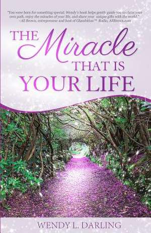 The Miracle That Is Your Life de Wendy L. Darling