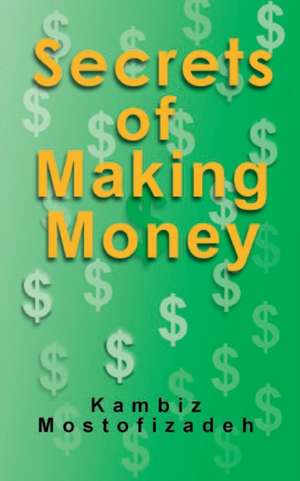 Secrets of Making Money de Kambiz Mostofizadeh