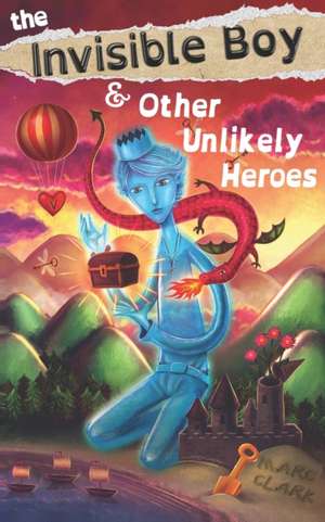 The Invisible Boy & Other Unlikely Heroes de Marc Clark