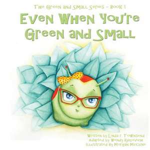 Even When You're Green and Small de Wendy Bjazevich