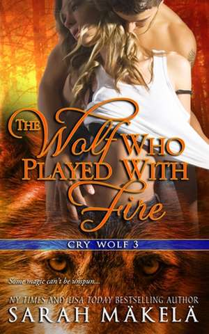 The Wolf Who Played with Fire de Sarah Makela