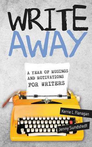 Write Away; A Year of Musings and Motivations for Writers de Kerrie Flanagan