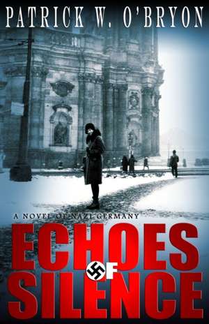 Echoes of Silence: A Novel of Nazi Germany de Patrick W. O'Bryon