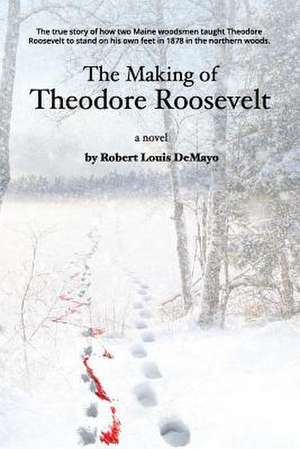 The Making of Theodore Roosevelt de Robert Louis Demayo