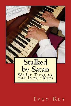 Stalked by Satan While Tickling the Ivory Keys de Ivey Key