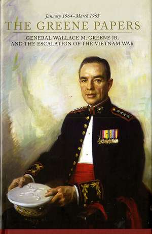 The Greene Papers: General Wallace M. Greene Jr. and the Escalation of the Vietnam War, January 1964-March 1965 de Nicholas J. Schlosser