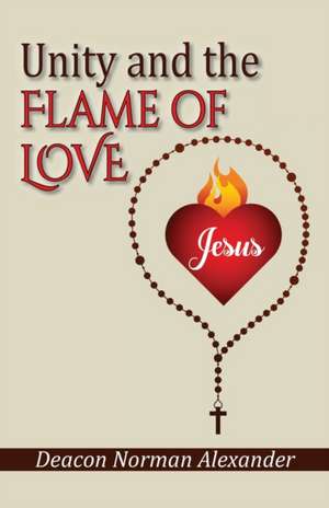 Unity and the Flame of Love de Deacon Norman Alexander