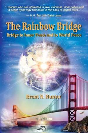 The Rainbow Bridge: Bridge to Inner Peace and to World Peace de Brent N. Hunter