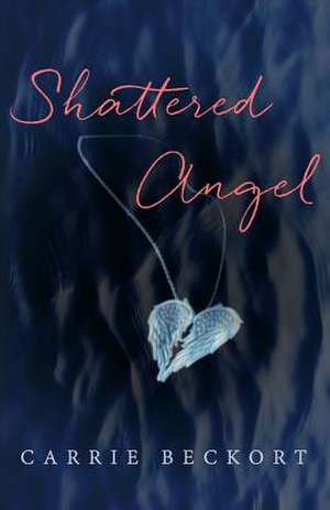 Shattered Angel de Carrie Beckort