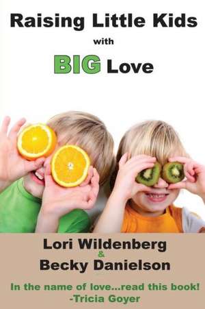 Raising Little Kids with Big Love: An Active Response to God de Lori Wildenberg