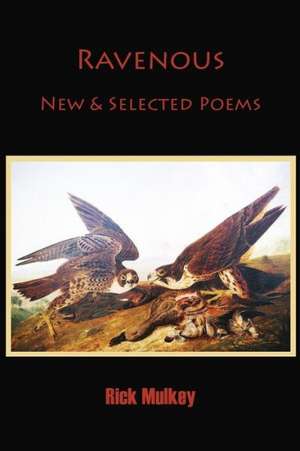 Ravenous: New & Selected Poems de Rick Mulkey