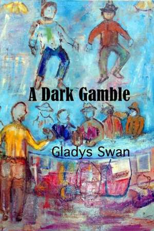 A Dark Gamble: Art, Writing & Values de Gladys Swan