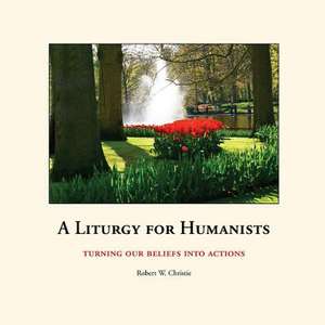 A Liturgy for Humanists de Robert William Christie