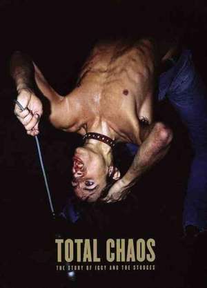 TOTAL CHAOS: The Story of the Stooges de Iggy Pop