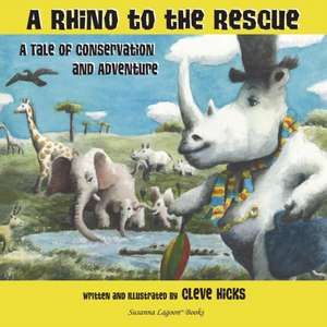 A Rhino To The Rescue: A Tale Of Conservation And Adventure de Cleve Hicks