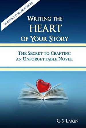 Writing the Heart of Your Story de C. S. Lakin