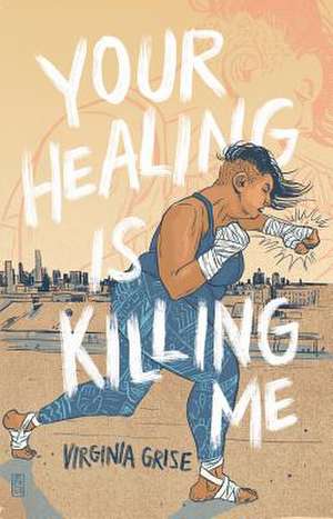 Your Healing Is Killing Me de Virginia Grise