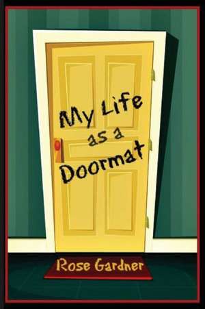 My Life as a Doormat de Rose Gardner