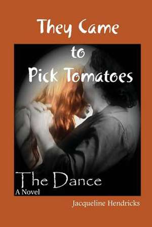 They Came to Pick Tomatoes, the Dance de Jacqueline Hendricks