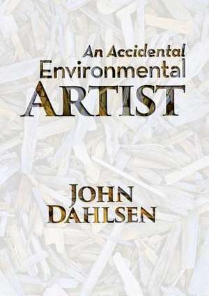 An Accidental Environmental Artist de John Dahlsen