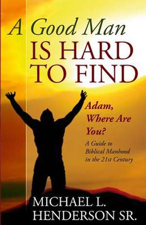 A Good Man Is Hard to Find de Michael L. Henderson Sr