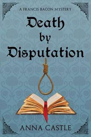 Death by Disputation de Anna Castle