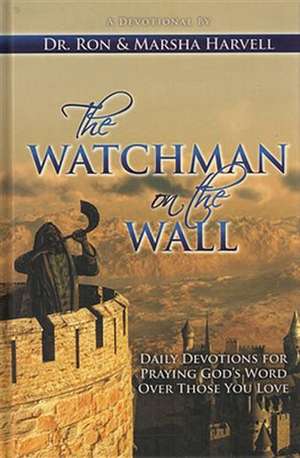 The Watchman on the Wall: Daily Devotions for Praying God S Word Over Those You Love de Ronald Mark Harvell