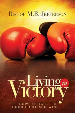 Living in Victory de Bishop M. B. Jefferson