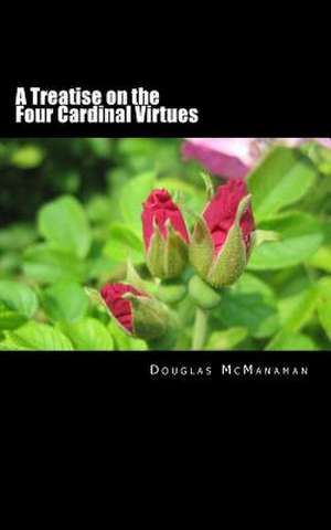 A Treatise on the Four Cardinal Virtues de Douglas McManaman