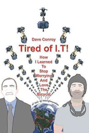 Tired of I.T! - How I Learned to Stop Worrying and Love the Bicycle de Dave Conroy