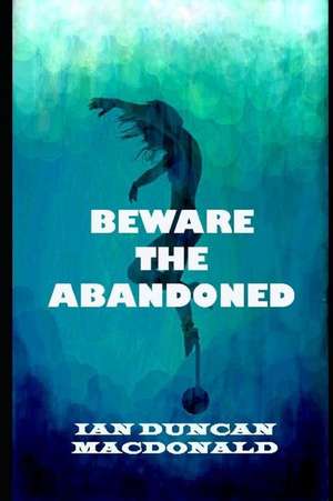 Beware the Abandoned de Ian Duncan MacDonald