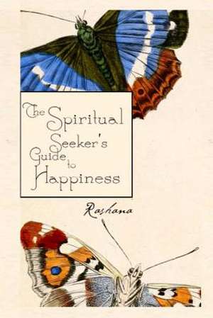 The Spiritual Seekers Guide to Happiness de Rashana