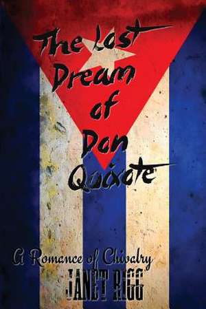 The Lost Dream of Don Quixote: A Romance of Chivalry de Janet Rigg