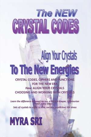 The New Crystal Codes - Align Your Crystals to The New Energies de Myra Sri