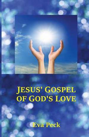 Jesus' Gospel of God's Love de Eva Peck