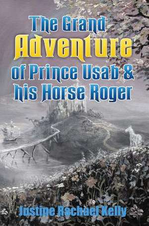 The Grand Adventure of Prince Usab & His Horse Roger de Justine Rachael Kelly